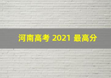 河南高考 2021 最高分